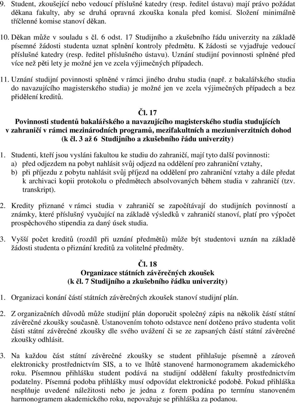 K žádosti se vyjadřuje vedoucí příslušné katedry (resp. ředitel příslušného ústavu). Uznání studijní povinnosti splněné před více než pěti lety je možné jen ve zcela výjimečných případech. 11.