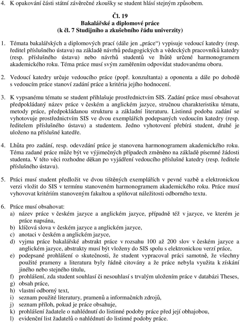 příslušného ústavu) nebo návrhů studentů ve lhůtě určené harmonogramem akademického roku. Téma práce musí svým zaměřením odpovídat studovanému oboru. 2. Vedoucí katedry určuje vedoucího práce (popř.