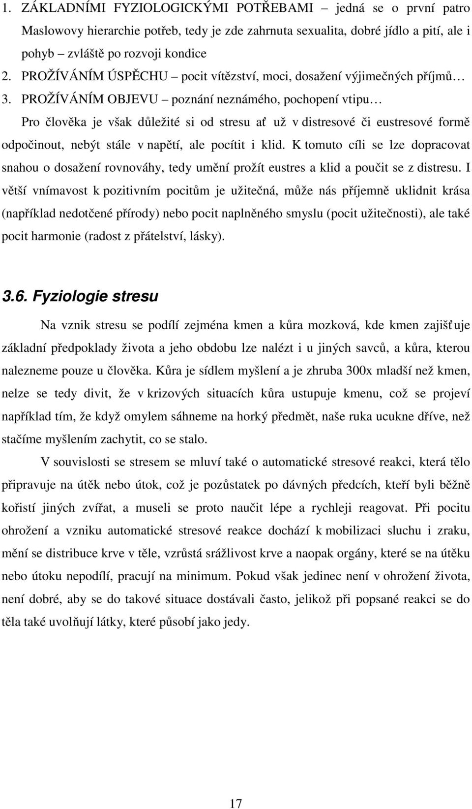 PROŽÍVÁNÍM OBJEVU poznání neznámého, pochopení vtipu Pro člověka je však důležité si od stresu ať už v distresové či eustresové formě odpočinout, nebýt stále v napětí, ale pocítit i klid.
