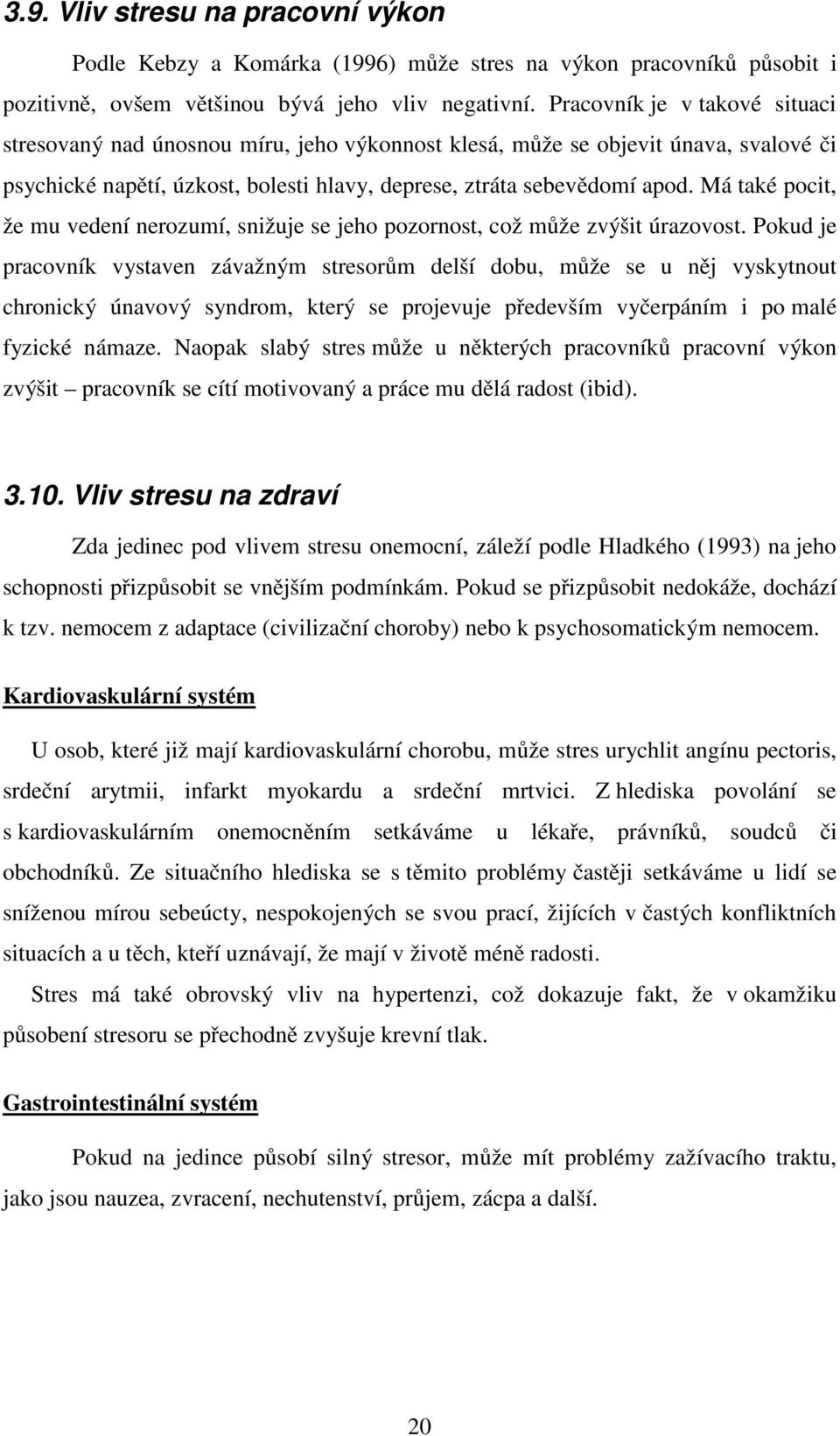 Má také pocit, že mu vedení nerozumí, snižuje se jeho pozornost, což může zvýšit úrazovost.