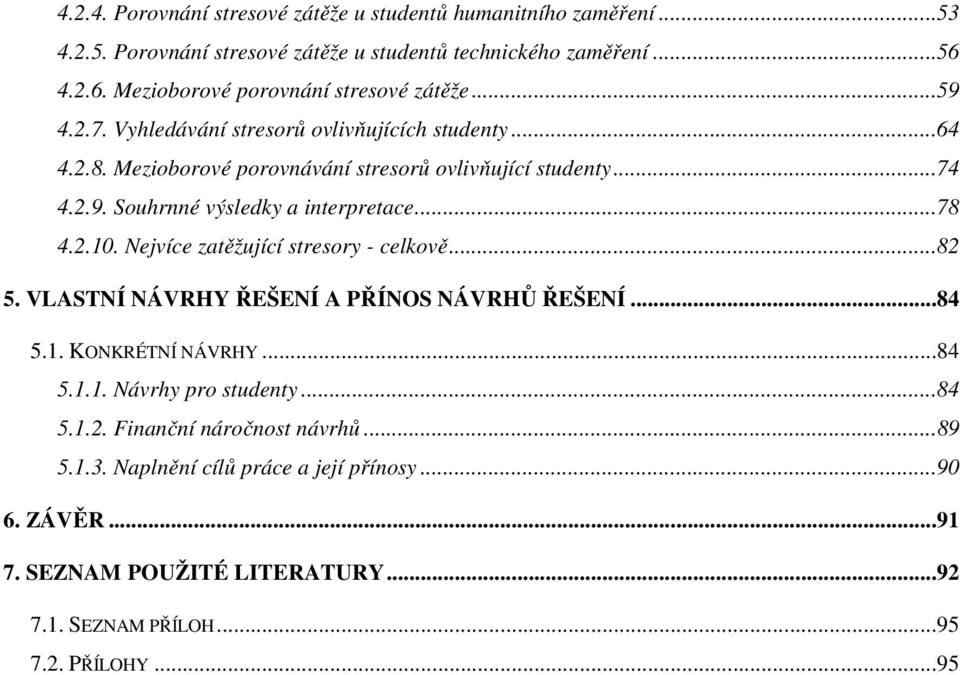 2.9. Souhrnné výsledky a interpretace...78 4.2.10. Nejvíce zatěžující stresory - celkově...82 5. VLASTNÍ NÁVRHY ŘEŠENÍ A PŘÍNOS NÁVRHŮ ŘEŠENÍ...84 5.1. KONKRÉTNÍ NÁVRHY...84 5.1.1. Návrhy pro studenty.