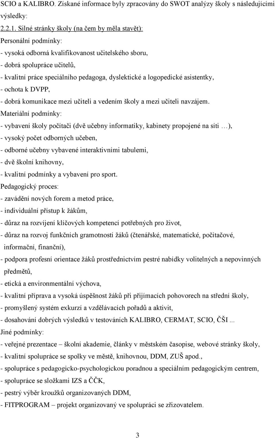 logopedické asistentky, - ochota k DVPP, - dobrá komunikace mezi učiteli a vedením školy a mezi učiteli navzájem.