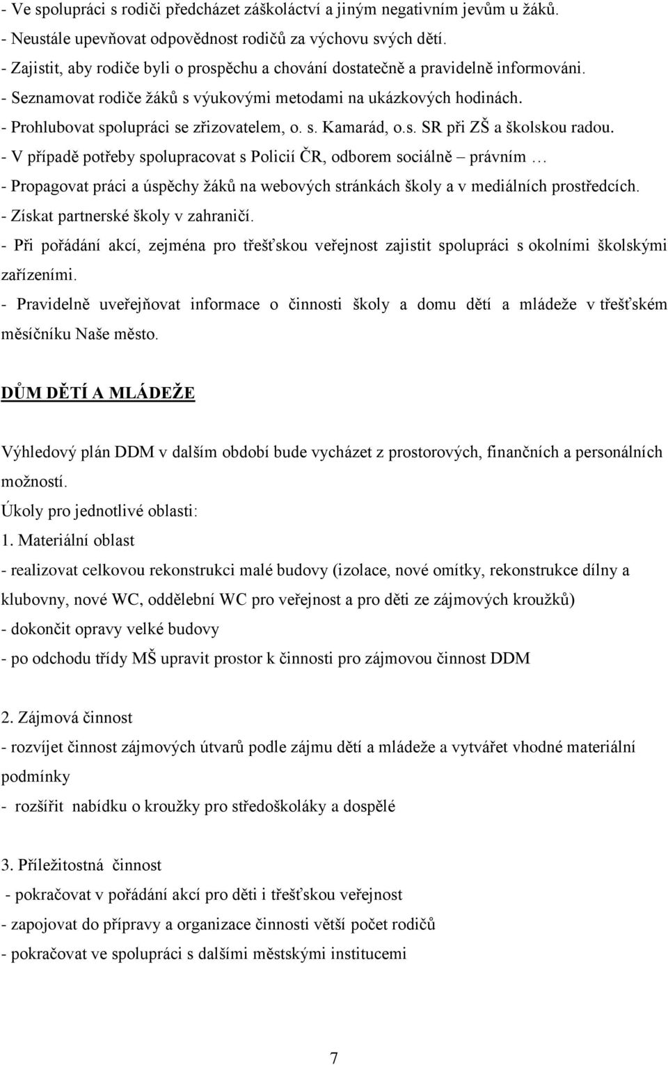 - Prohlubovat spolupráci se zřizovatelem, o. s. Kamarád, o.s. SR při ZŠ a školskou radou.