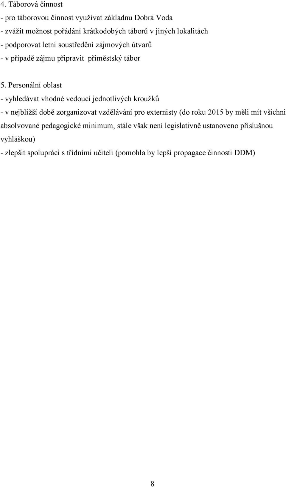 Personální oblast - vyhledávat vhodné vedoucí jednotlivých kroužků - v nejbližší době zorganizovat vzdělávání pro externisty (do roku 2015 by