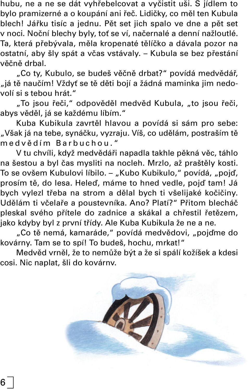 Ta, která pfieb vala, mûla kropenaté tûlíãko a dávala pozor na ostatní, aby ly spát a vãas vstávaly. Kubula se bez pfiestání vûãnû drbal. Co ty, Kubulo, se bude vûãnû drbat?