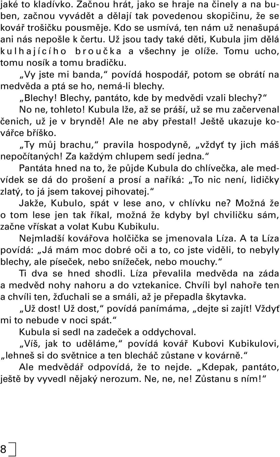 Vy jste mi banda, povídá hospodáfi, potom se obrátí na medvûda a ptá se ho, nemá-li blechy. Blechy! Blechy, pantáto, kde by medvûdi vzali blechy? No ne, tohleto!