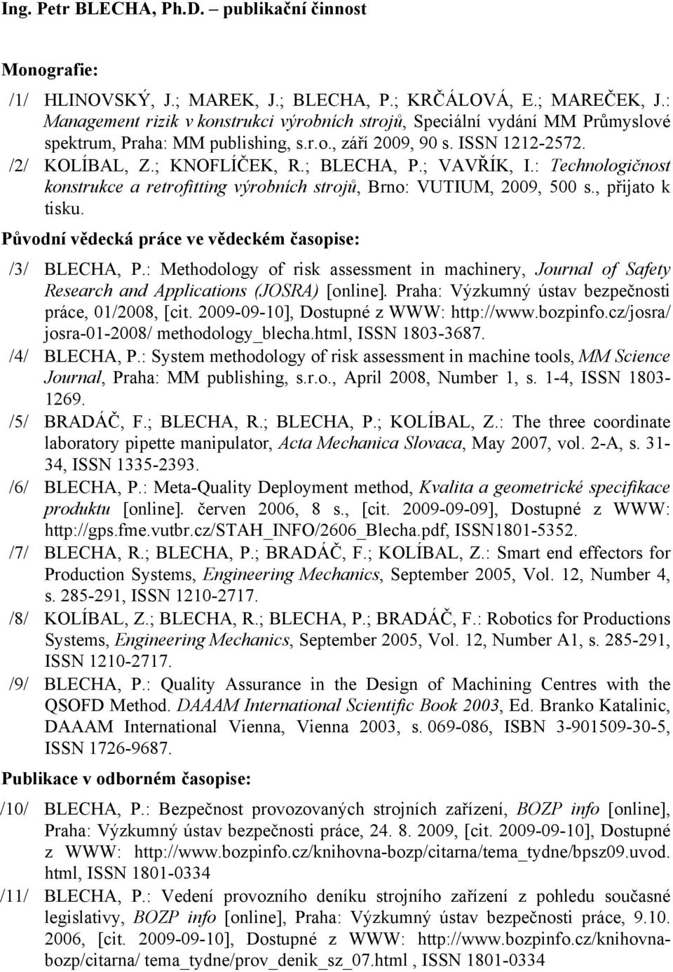 ; VAVŘÍK, I.: Technologičnost konstrukce a retrofitting výrobních strojů, Brno: VUTIUM, 2009, 500 s., přijato k tisku. Původní vědecká práce ve vědeckém časopise: /3/ BLECHA, P.