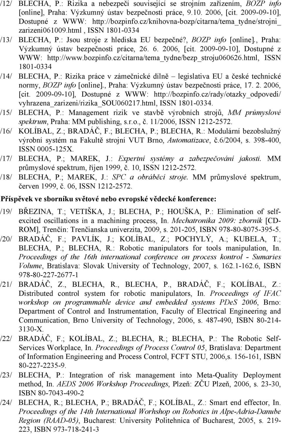 6. 2006, [cit. 2009-09-10], Dostupné z WWW: http://www.bozpinfo.cz/citarna/tema_tydne/bezp_stroju060626.html, ISSN 1801-0334 /14/ BLECHA, P.