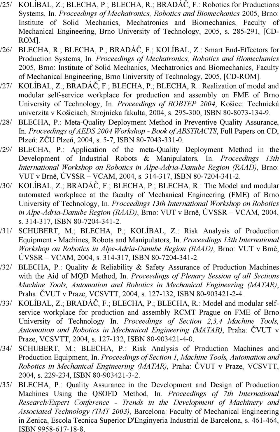 s. 285-291, [CD- ROM]. /26/ BLECHA, R.; BLECHA, P.; BRADÁČ, F.; KOLÍBAL, Z.: Smart End-Effectors for Production Systems, In.  [CD-ROM]. /27/ KOLÍBAL, Z.; BRADÁČ, F.; BLECHA, P.; BLECHA, R.