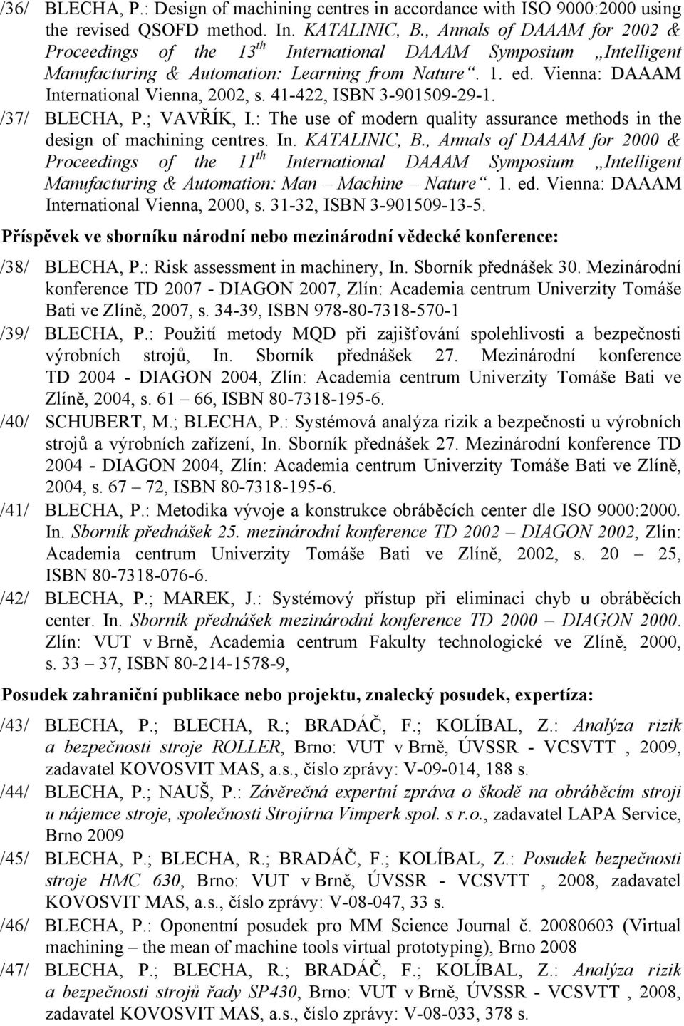 41-422, ISBN 3-901509-29-1. /37/ BLECHA, P.; VAVŘÍK, I.: The use of modern quality assurance methods in the design of machining centres. In. KATALINIC, B.