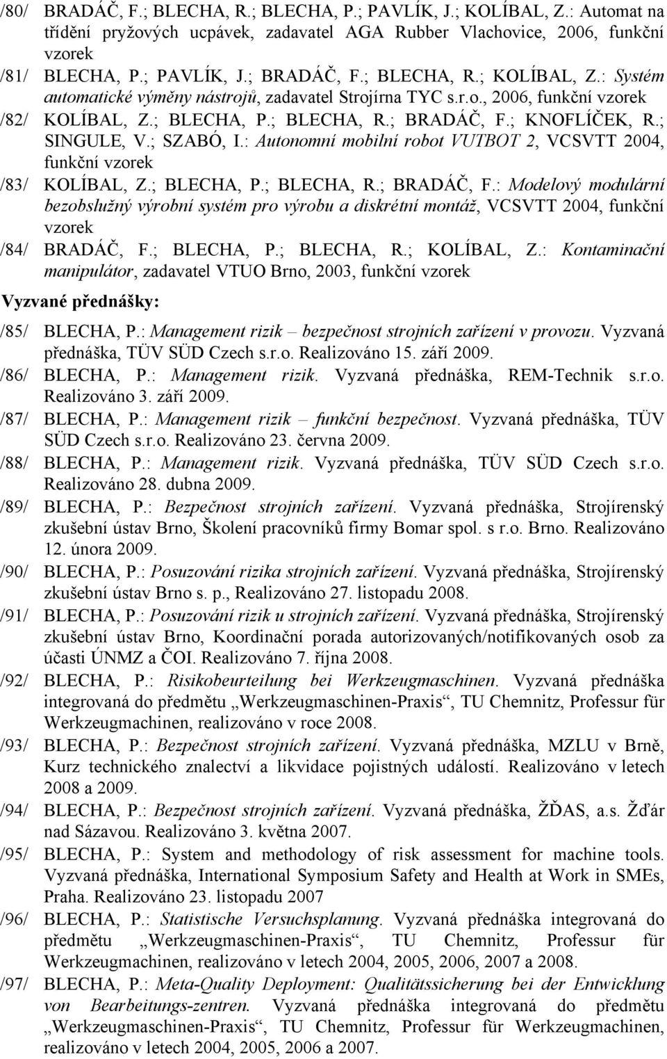 ; SZABÓ, I.: Autonomní mobilní robot VUTBOT 2, VCSVTT 2004, funkční vzorek /83/ KOLÍBAL, Z.; BLECHA, P.; BLECHA, R.; BRADÁČ, F.