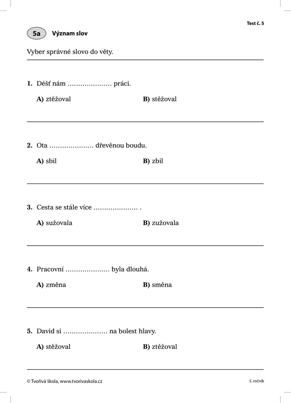 A) sbil B) zbil 3. Cesta se stále více. A) sužovala B) zužovala 4.