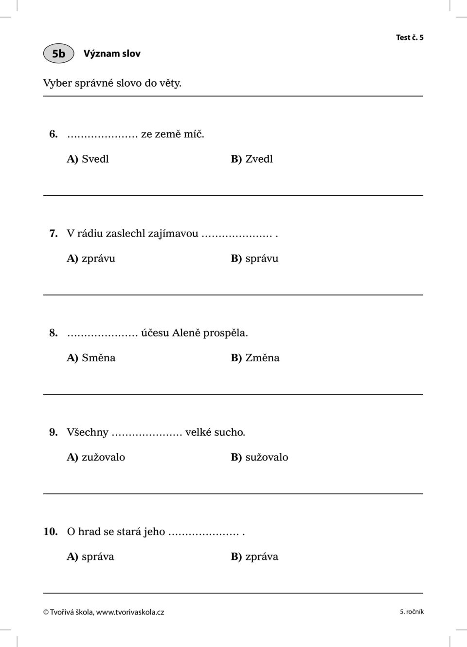 A) zprávu B) správu 8. účesu Aleně prospěla. A) Směna B) Změna 9.