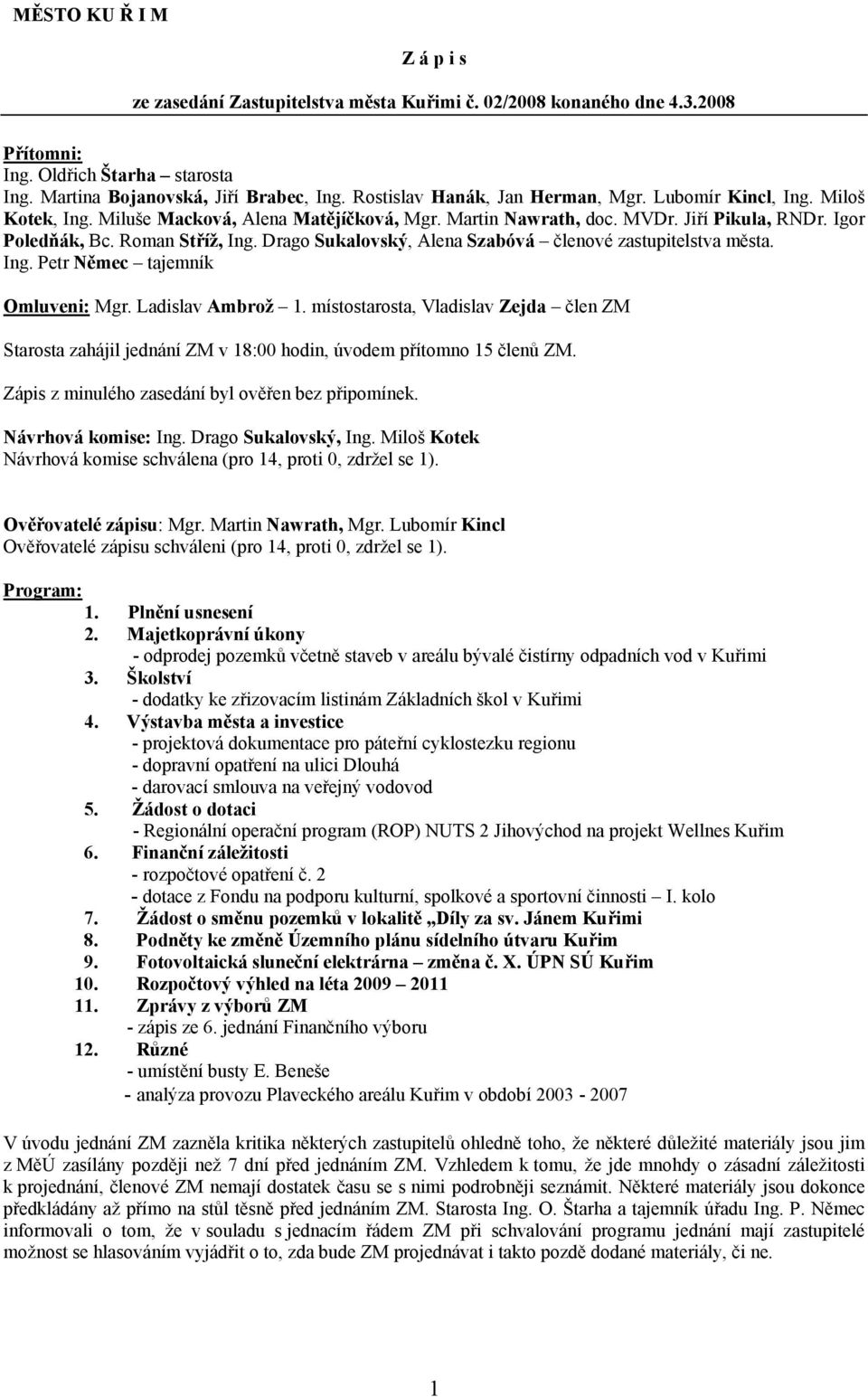 Drago Sukalovský, Alena Szabóvá členové zastupitelstva města. Ing. Petr Němec tajemník Omluveni: Mgr. Ladislav Ambrož 1.