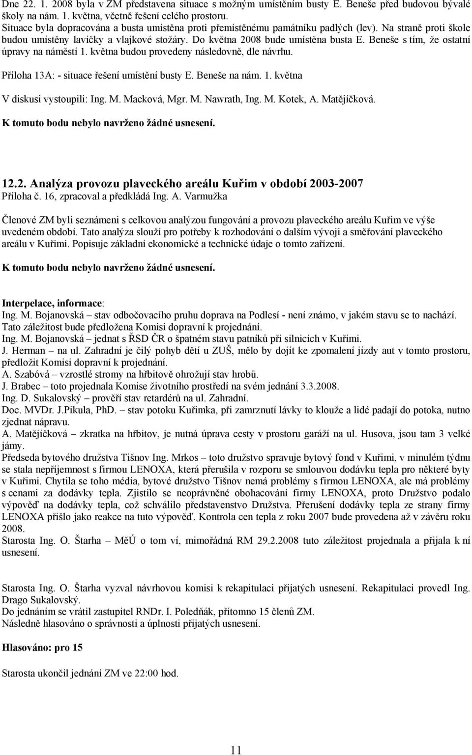 Beneše s tím, že ostatní úpravy na náměstí 1. května budou provedeny následovně, dle návrhu. Příloha 13A: - situace řešení umístění busty E. Beneše na nám. 1. května V diskusi vystoupili: Ing. M.