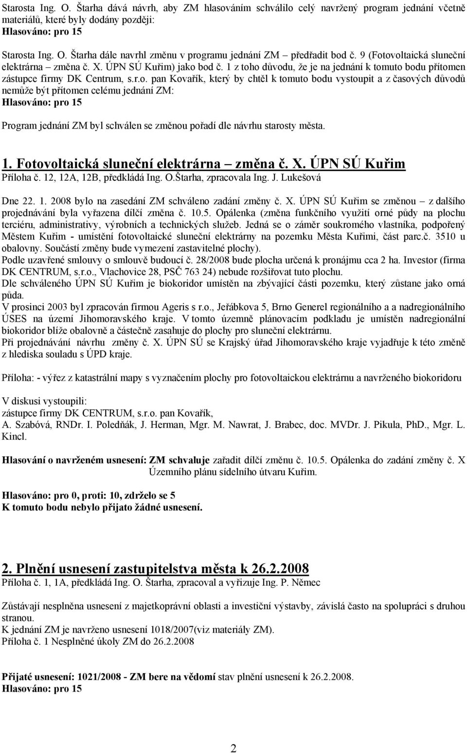 1. Fotovoltaická sluneční elektrárna změna č. X. ÚPN SÚ Kuřim Příloha č. 12, 12A, 12B, předkládá Ing. O.Štarha, zpracovala Ing. J. Lukešová Dne 22. 1. 2008 bylo na zasedání ZM schváleno zadání změny č.