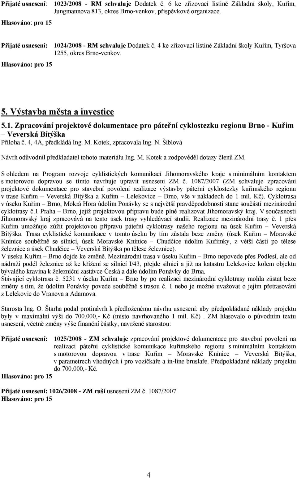 4, 4A, předkládá Ing. M. Kotek, zpracovala Ing. N. Šiblová Návrh odůvodnil předkladatel tohoto materiálu Ing. M. Kotek a zodpověděl dotazy členů ZM.