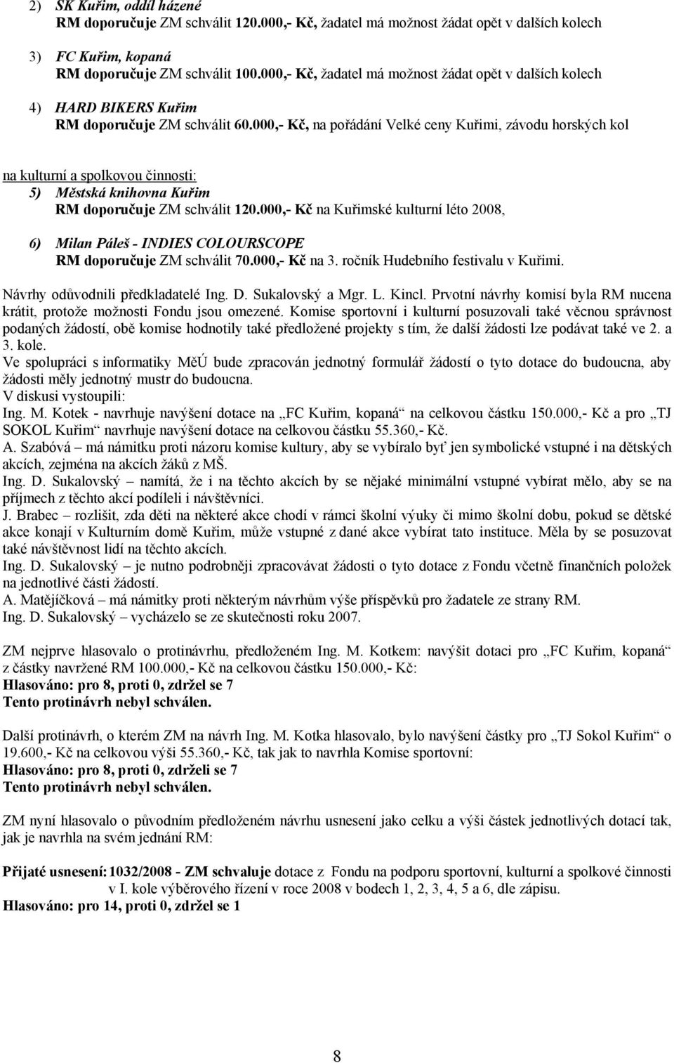 000,- Kč, na pořádání Velké ceny Kuřimi, závodu horských kol na kulturní a spolkovou činnosti: 5) Městská knihovna Kuřim RM doporučuje ZM schválit 120.