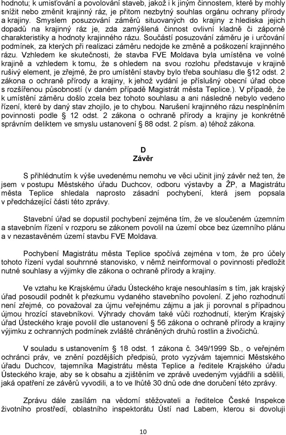 Součástí posuzování záměru je i určování podmínek, za kterých při realizaci záměru nedojde ke změně a poškození krajinného rázu.