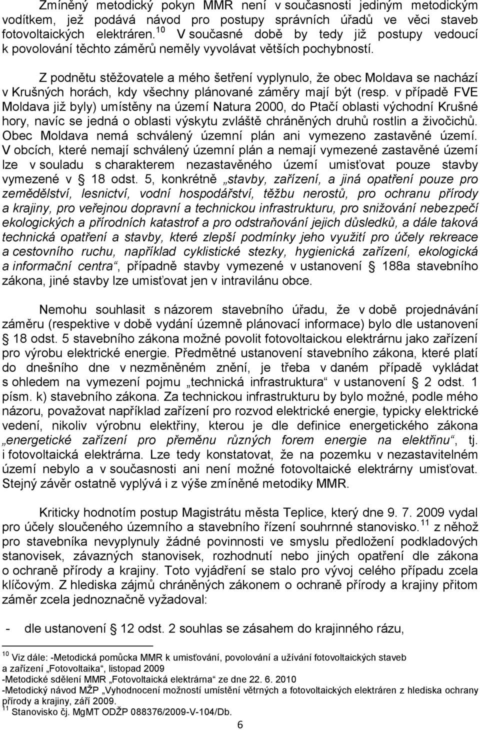 Z podnětu stěžovatele a mého šetření vyplynulo, že obec Moldava se nachází v Krušných horách, kdy všechny plánované záměry mají být (resp.