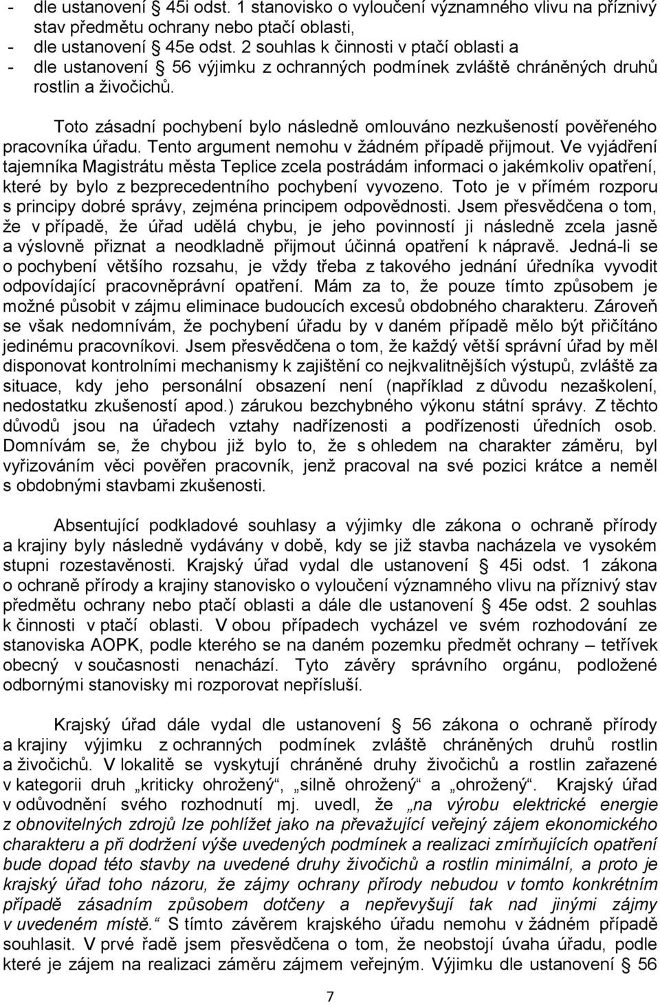 Toto zásadní pochybení bylo následně omlouváno nezkušeností pověřeného pracovníka úřadu. Tento argument nemohu v žádném případě přijmout.