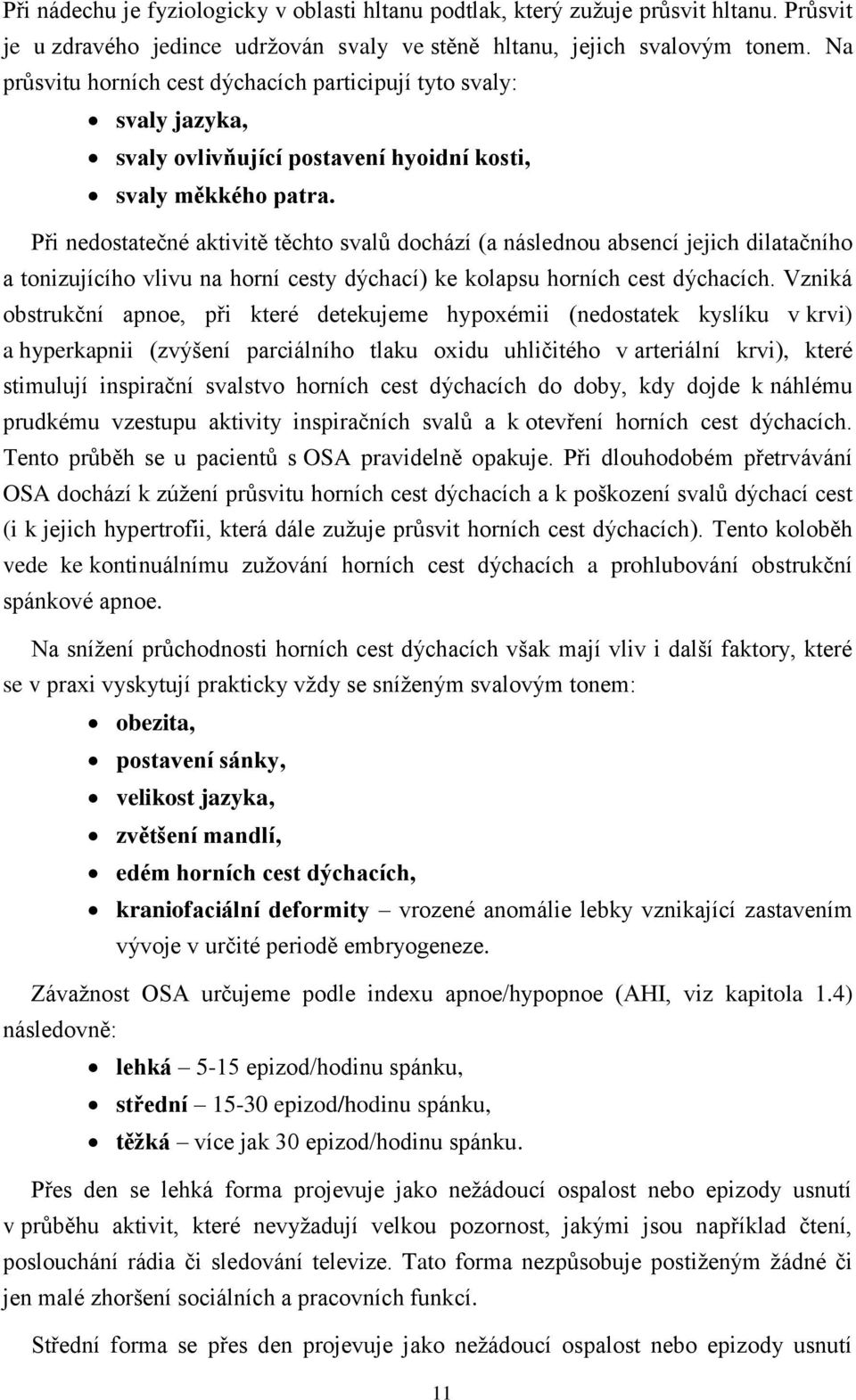 Při nedostatečné aktivitě těchto svalů dochází (a následnou absencí jejich dilatačního a tonizujícího vlivu na horní cesty dýchací) ke kolapsu horních cest dýchacích.