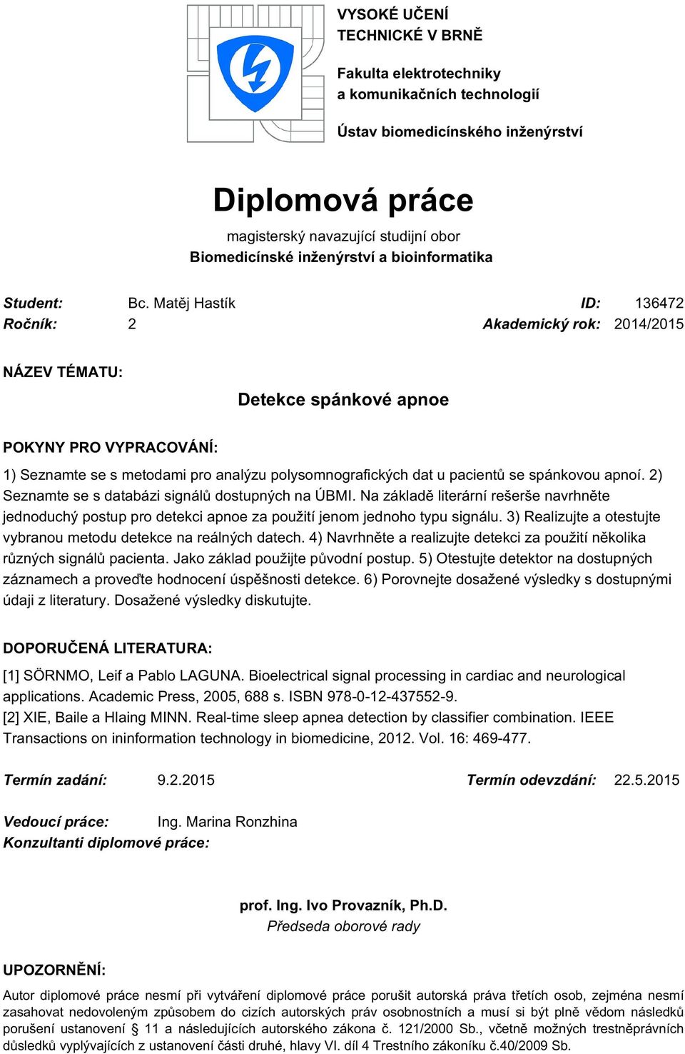 Matěj Hastík ID: 136472 Ročník: 2 Akademický rok: 2014/2015 NÁZEV TÉMATU: Detekce spánkové apnoe POKYNY PRO VYPRACOVÁNÍ: 1) Seznamte se s metodami pro analýzu polysomnografických dat u pacientů se