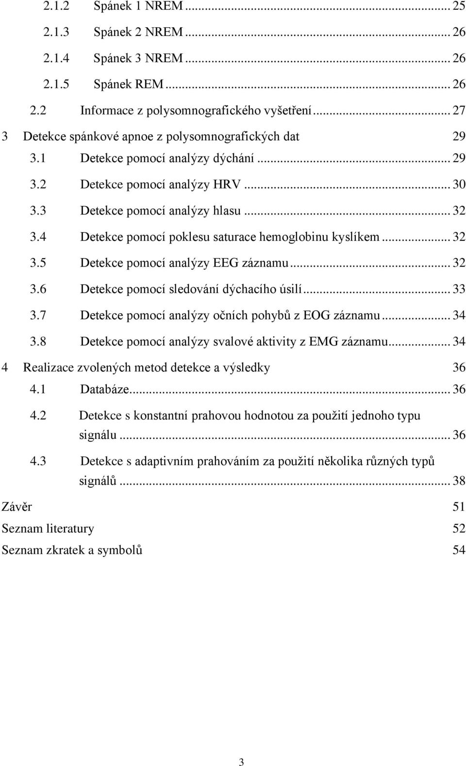 4 Detekce pomocí poklesu saturace hemoglobinu kyslíkem... 32 3.5 Detekce pomocí analýzy EEG záznamu... 32 3.6 Detekce pomocí sledování dýchacího úsilí... 33 3.