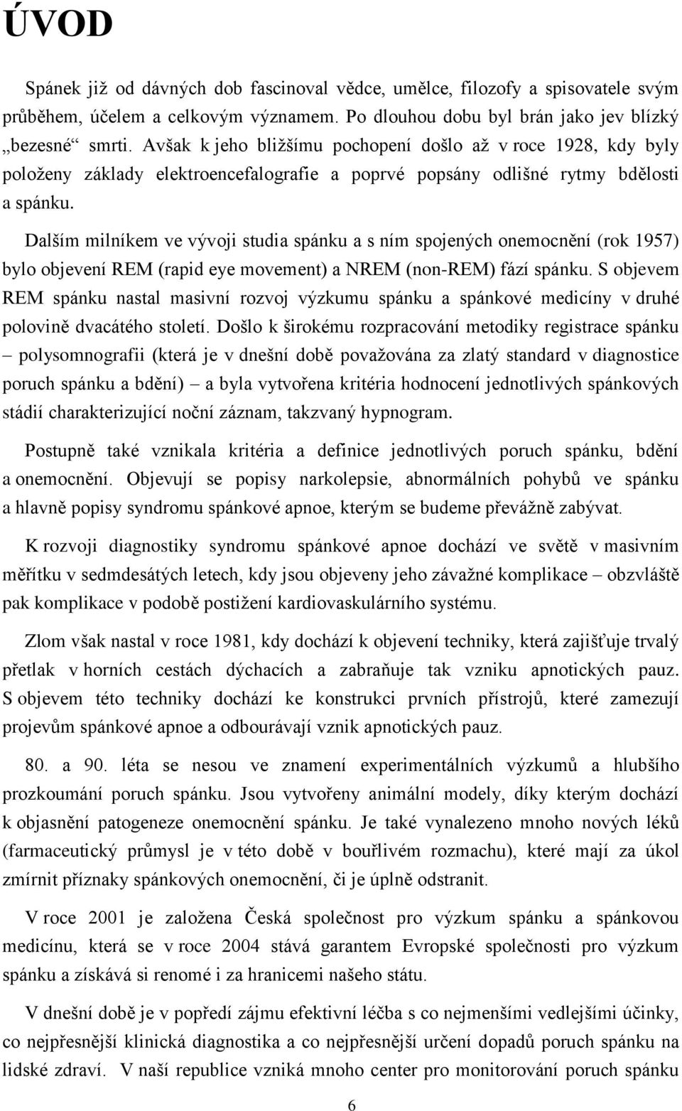 Dalším milníkem ve vývoji studia spánku a s ním spojených onemocnění (rok 1957) bylo objevení REM (rapid eye movement) a NREM (non-rem) fází spánku.