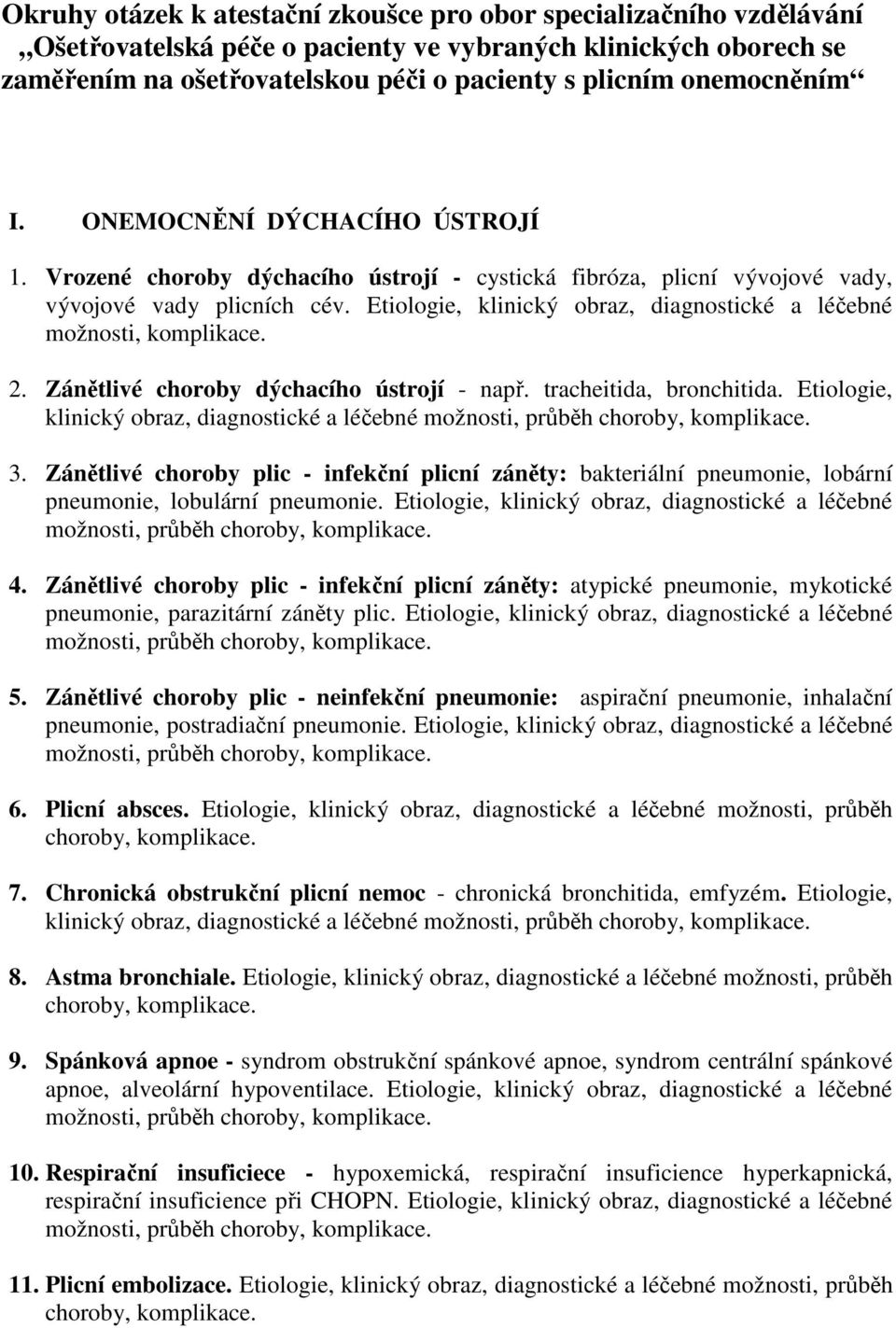 Etiologie, klinický obraz, diagnostické a léčebné možnosti, komplikace. 2. Zánětlivé choroby dýchacího ústrojí - např. tracheitida, bronchitida.