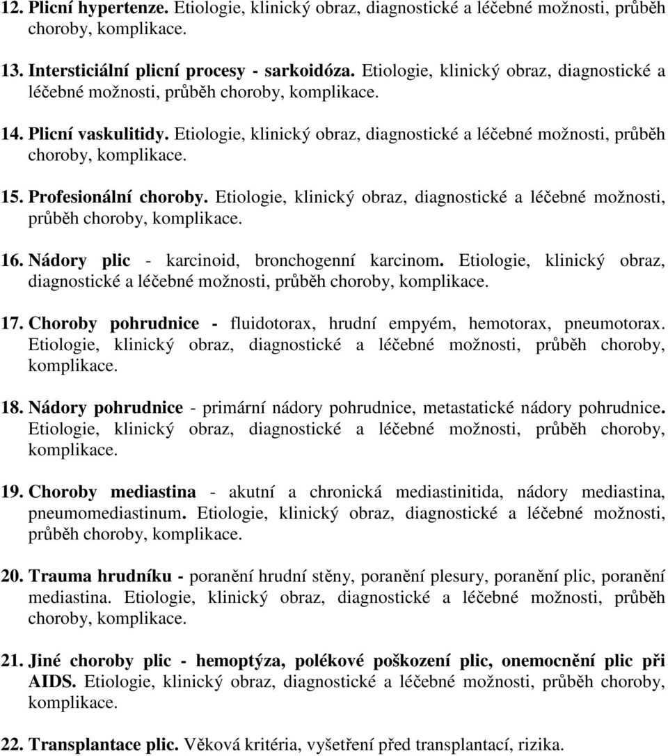 Etiologie, klinický obraz, diagnostické a léčebné možnosti, průběh 16. Nádory plic - karcinoid, bronchogenní karcinom. Etiologie, klinický obraz, diagnostické a léčebné možnosti, průběh 17.