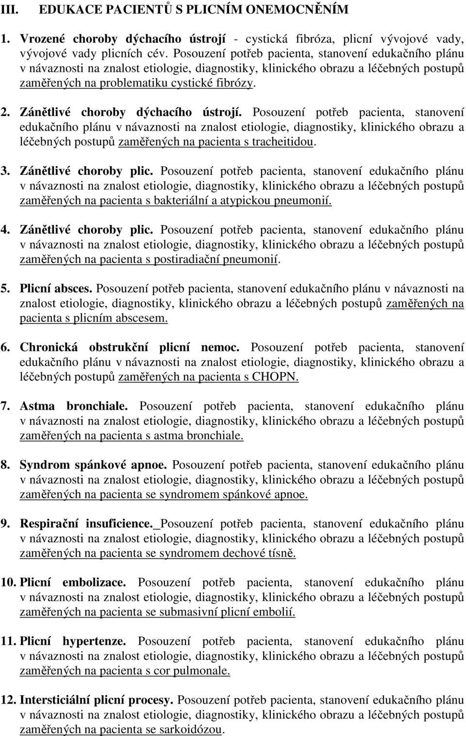 Posouzení potřeb pacienta, stanovení edukačního plánu v návaznosti na znalost etiologie, diagnostiky, klinického obrazu a léčebných postupů zaměřených na pacienta s tracheitidou. 3.