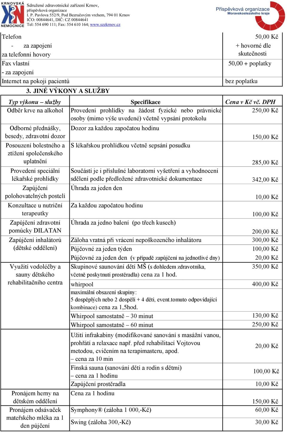 Zapůjčení polohovatelných postelí Konzultace u nutriční terapeutky Zapůjčení zdravotní pomůcky DILATAN Zapůjčení inhalátorů (dětské oddělení) Využití vodoléčby a sauny dětského rehabilitačního centra