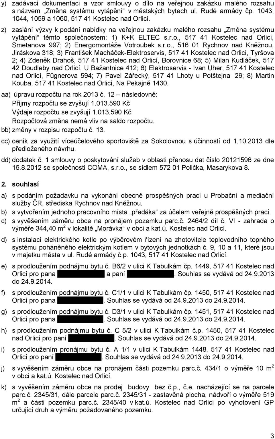 r.o., 516 01 Rychnov nad Kněžnou, Jiráskova 318; 3) František Macháček-Elektroservis, 517 41 Kostelec nad Orlicí, Tyršova 2; 4) Zdeněk Drahoš, 517 41 Kostelec nad Orlicí, Borovnice 68; 5) Milan