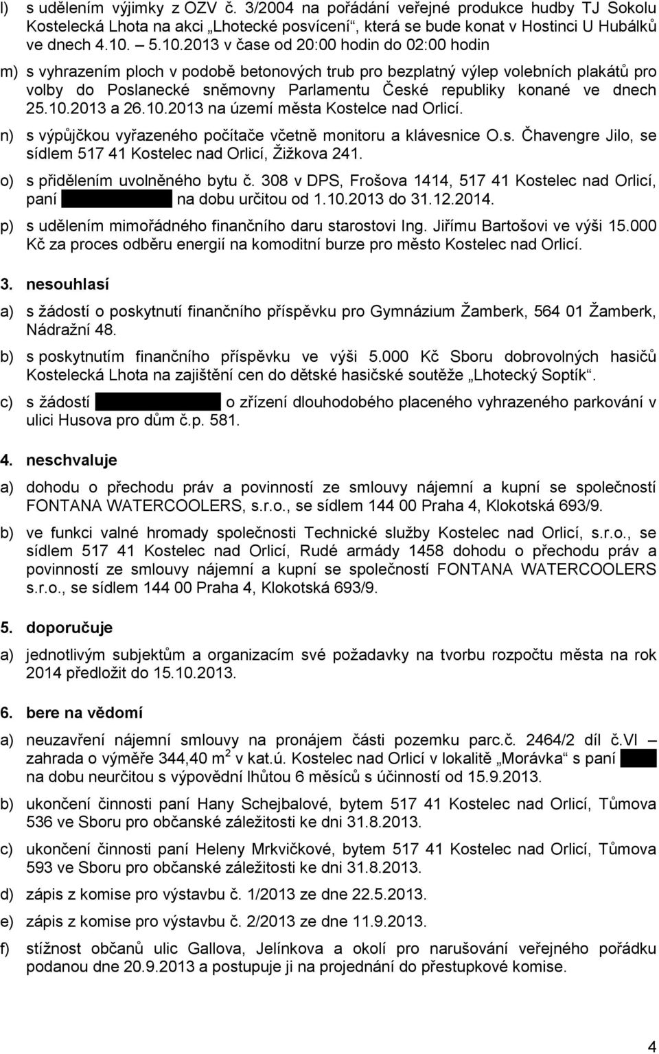 ve dnech 25.10.2013 a 26.10.2013 na území města Kostelce nad Orlicí. n) s výpůjčkou vyřazeného počítače včetně monitoru a klávesnice O.s. Čhavengre Jilo, se sídlem 517 41 Kostelec nad Orlicí, Žižkova 241.