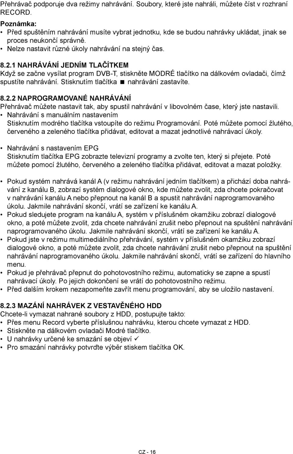 1 Nahrávání jedním tlačítkem Když se začne vysílat program DVB-T, stiskněte MODRÉ tlačítko na dálkovém ovladači, čímž spustíte nahrávání. Stisknutím tlačítka nahrávání zastavíte. 8.2.