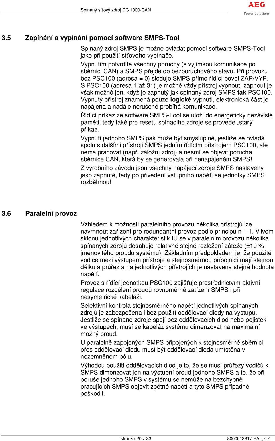 S PSC100 (adresa 1 až 31) je možné vždy přístroj vypnout, zapnout je však možné jen, když je zapnutý jak spínaný zdroj SMPS tak PSC100.