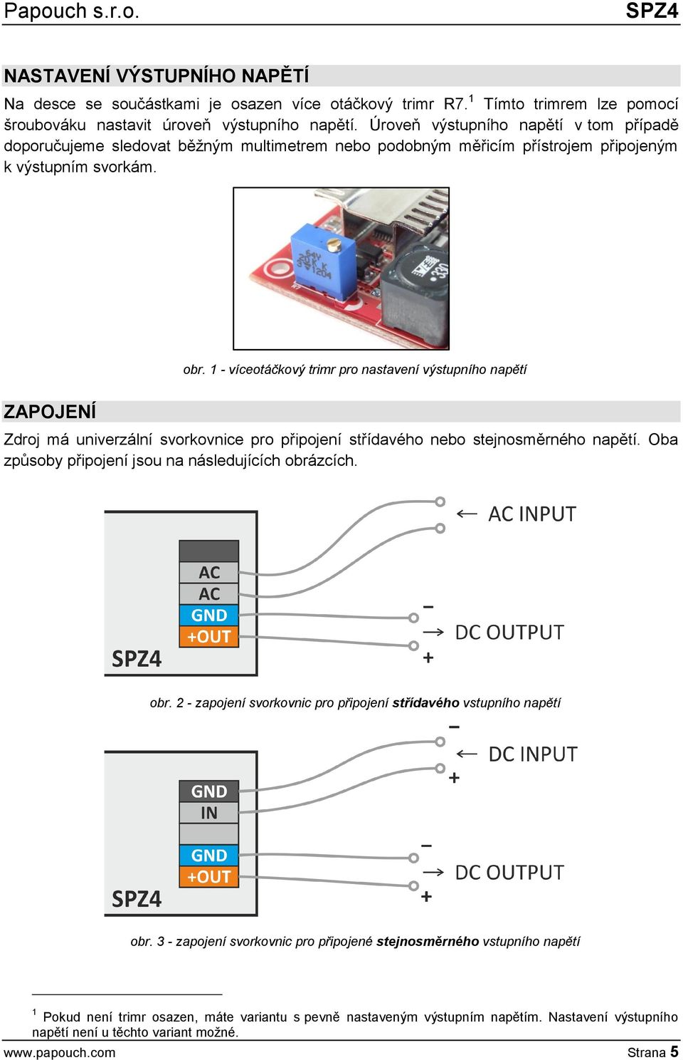 1 - víceotáčkový trimr pro nastavení výstupního napětí ZAPOJENÍ Zdroj má univerzální svorkovnice pro připojení střídavého nebo stejnosměrného napětí.