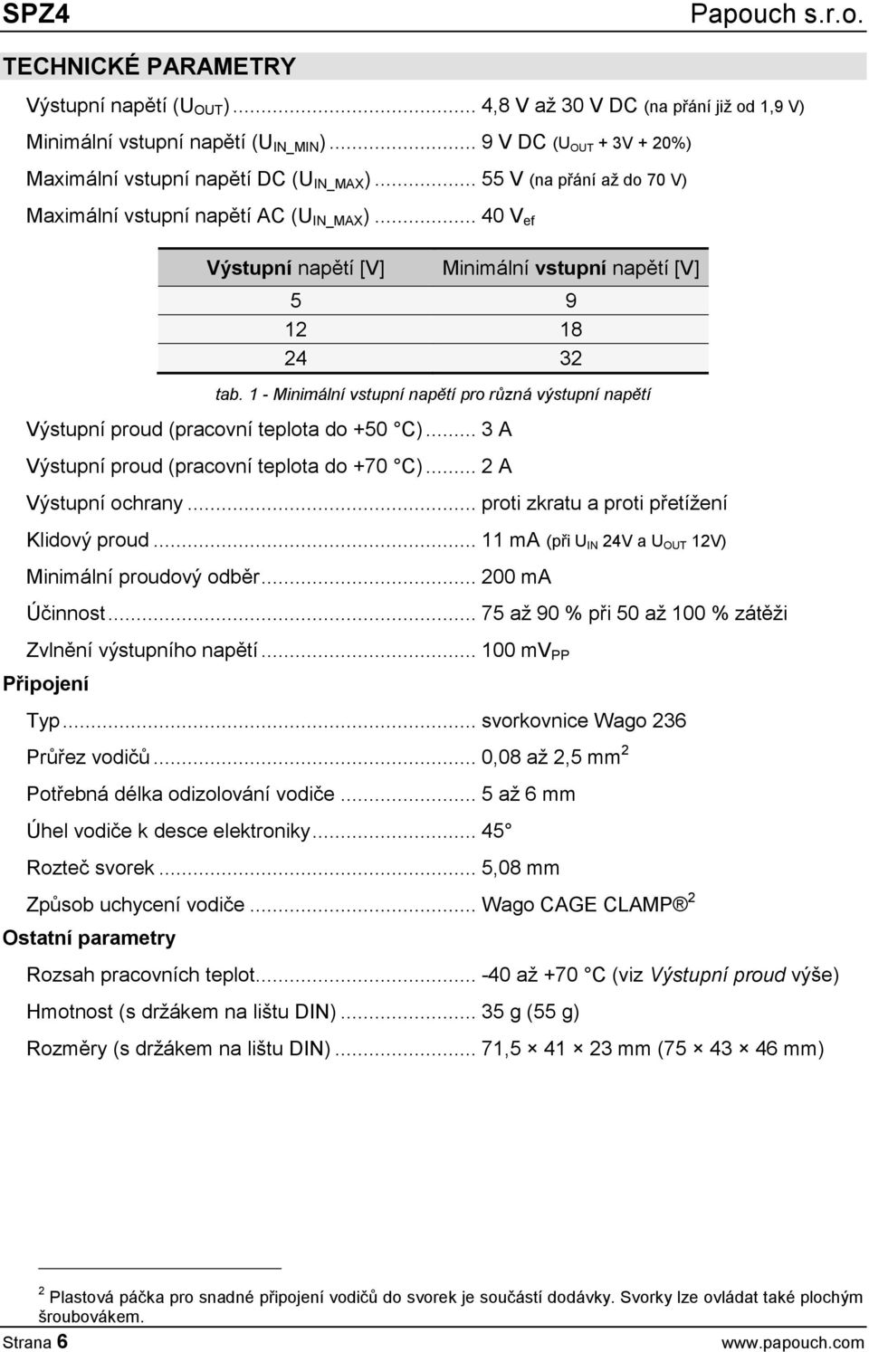 1 - Minimální vstupní napětí pro různá výstupní napětí Výstupní proud (pracovní teplota do +50 C)... 3 A Výstupní proud (pracovní teplota do +70 C)... 2 A Výstupní ochrany.
