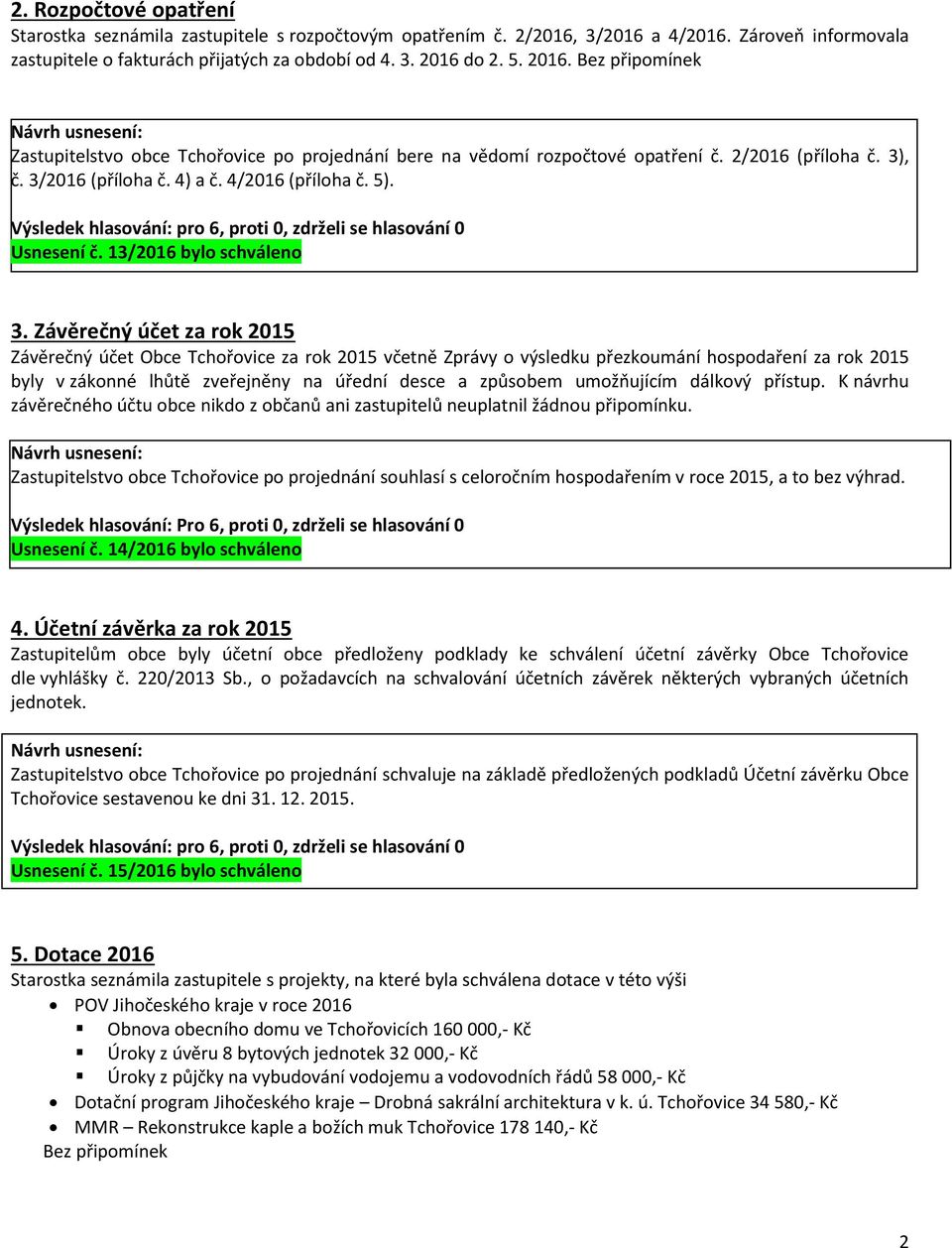 Závěrečný účet za rok 2015 Závěrečný účet Obce Tchořovice za rok 2015 včetně Zprávy o výsledku přezkoumání hospodaření za rok 2015 byly v zákonné lhůtě zveřejněny na úřední desce a způsobem