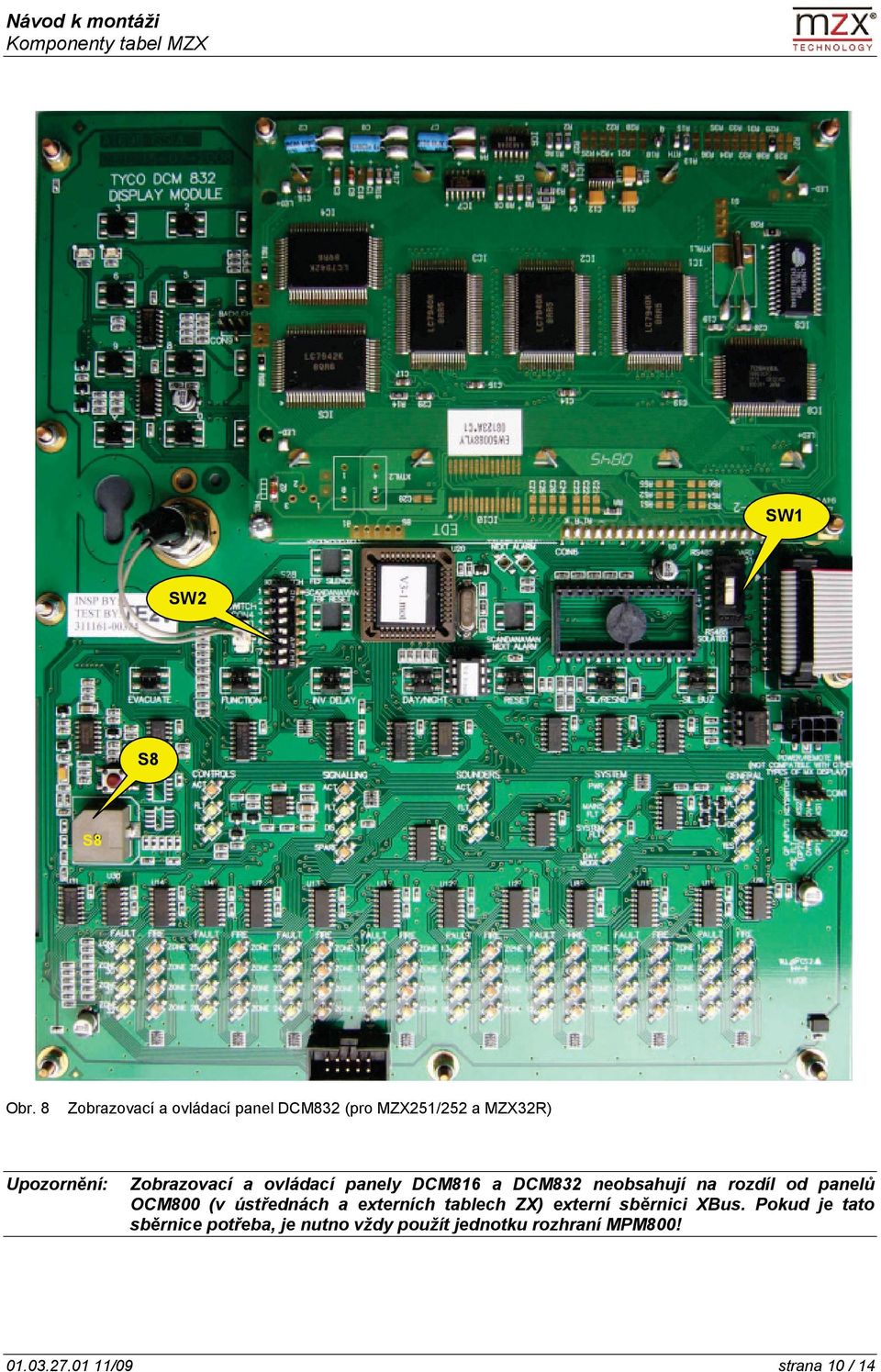 ovládací panely DCM816 a DCM832 neobsahují na rozdíl od panelů OCM800 (v ústřednách a