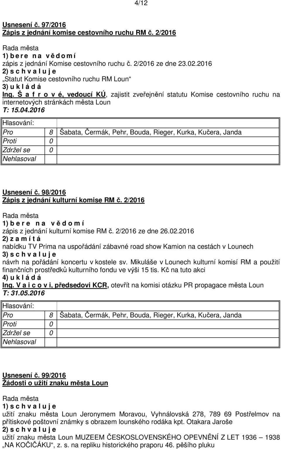 2016 Usnesení č. 98/2016 Zápis z jednání kulturní komise RM č. 2/2016 1) b e r e n a v ě d o m í zápis z jednání kulturní komise RM č. 2/2016 ze dne 26.02.