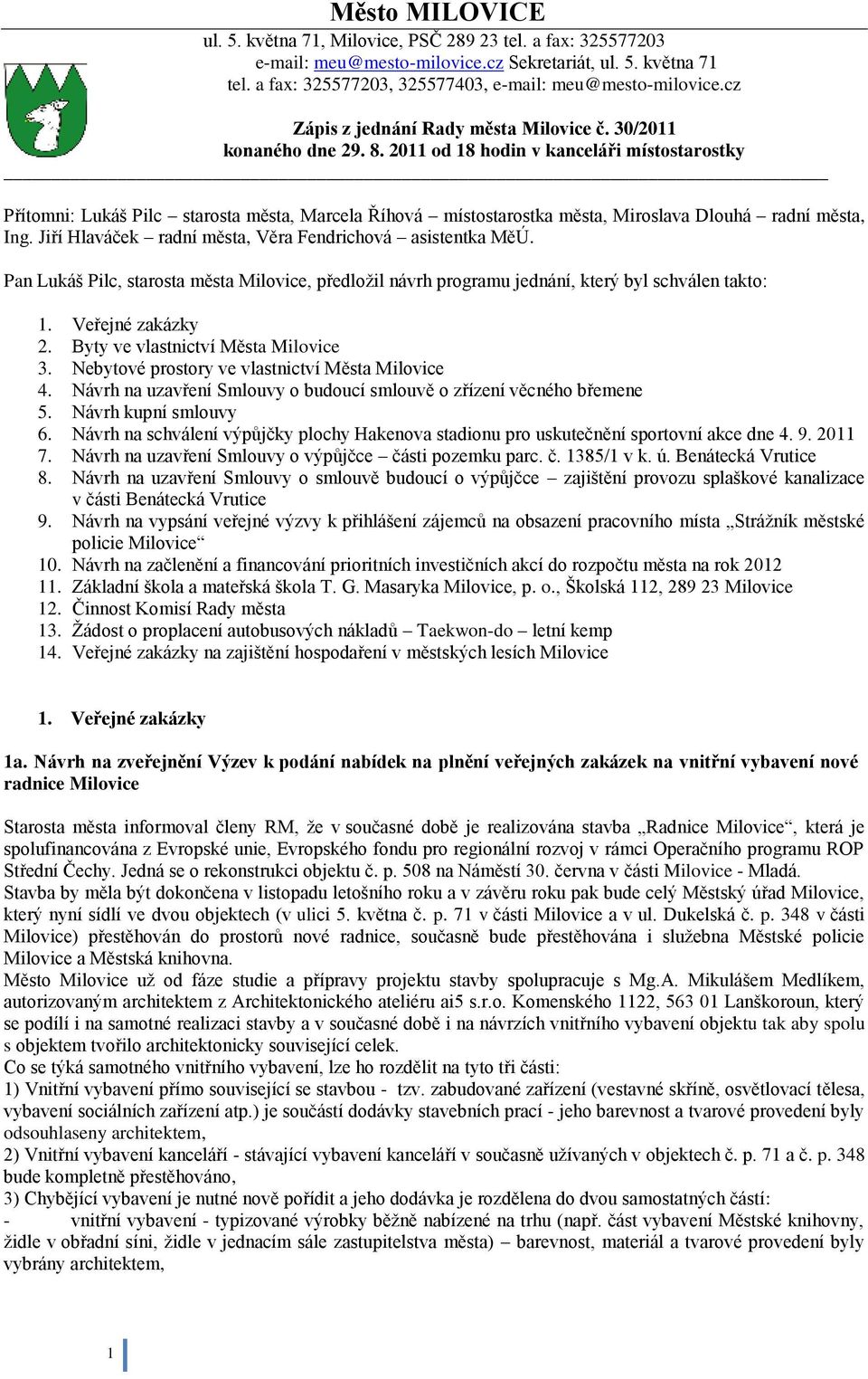 2011 od 18 hodin v kanceláři místostarostky Přítomni: Lukáš Pilc starosta města, Marcela Říhová místostarostka města, Miroslava Dlouhá radní města, Ing.