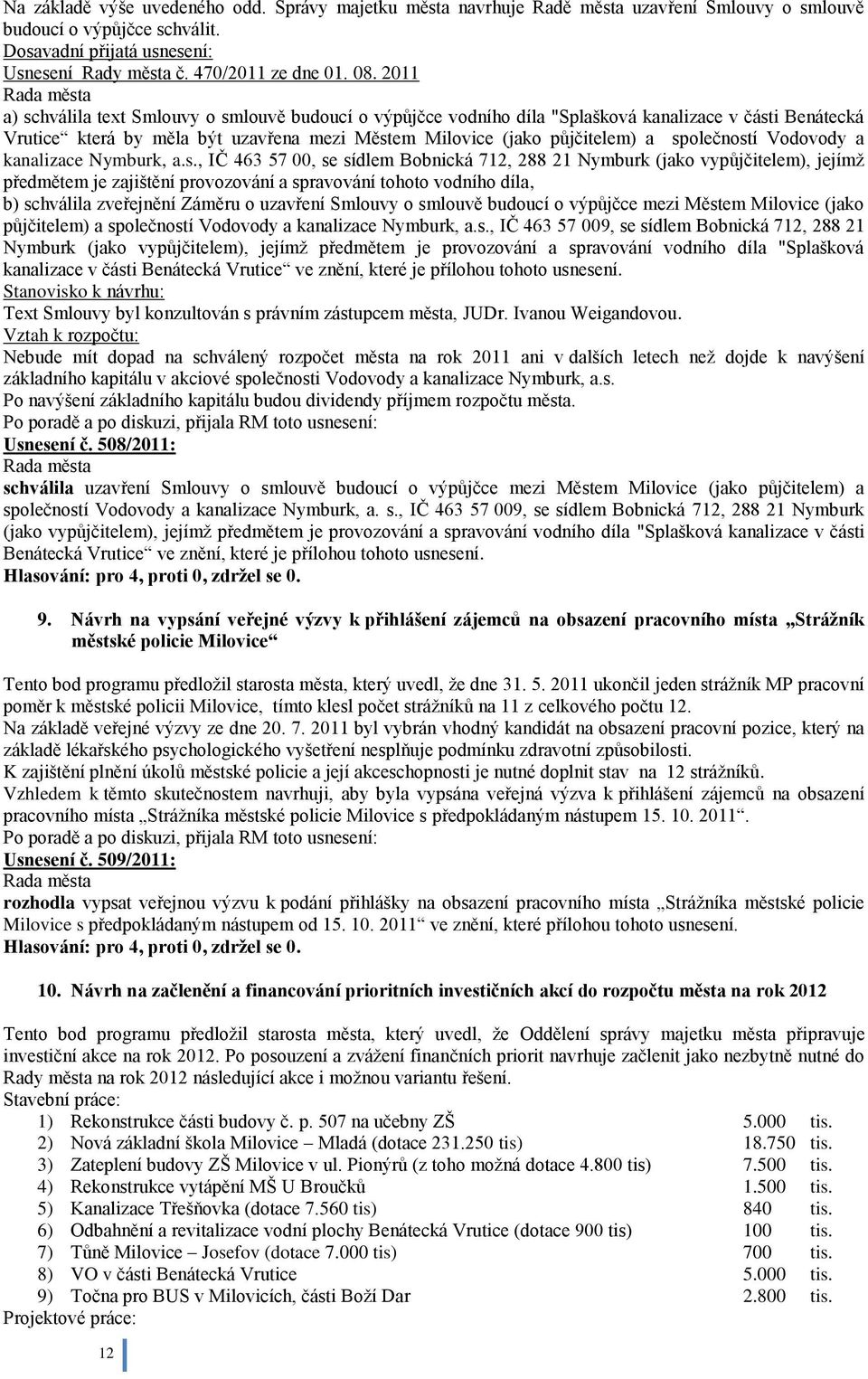 společností Vodovody a kanalizace Nymburk, a.s., IČ 463 57 00, se sídlem Bobnická 712, 288 21 Nymburk (jako vypůjčitelem), jejímţ předmětem je zajištění provozování a spravování tohoto vodního díla,