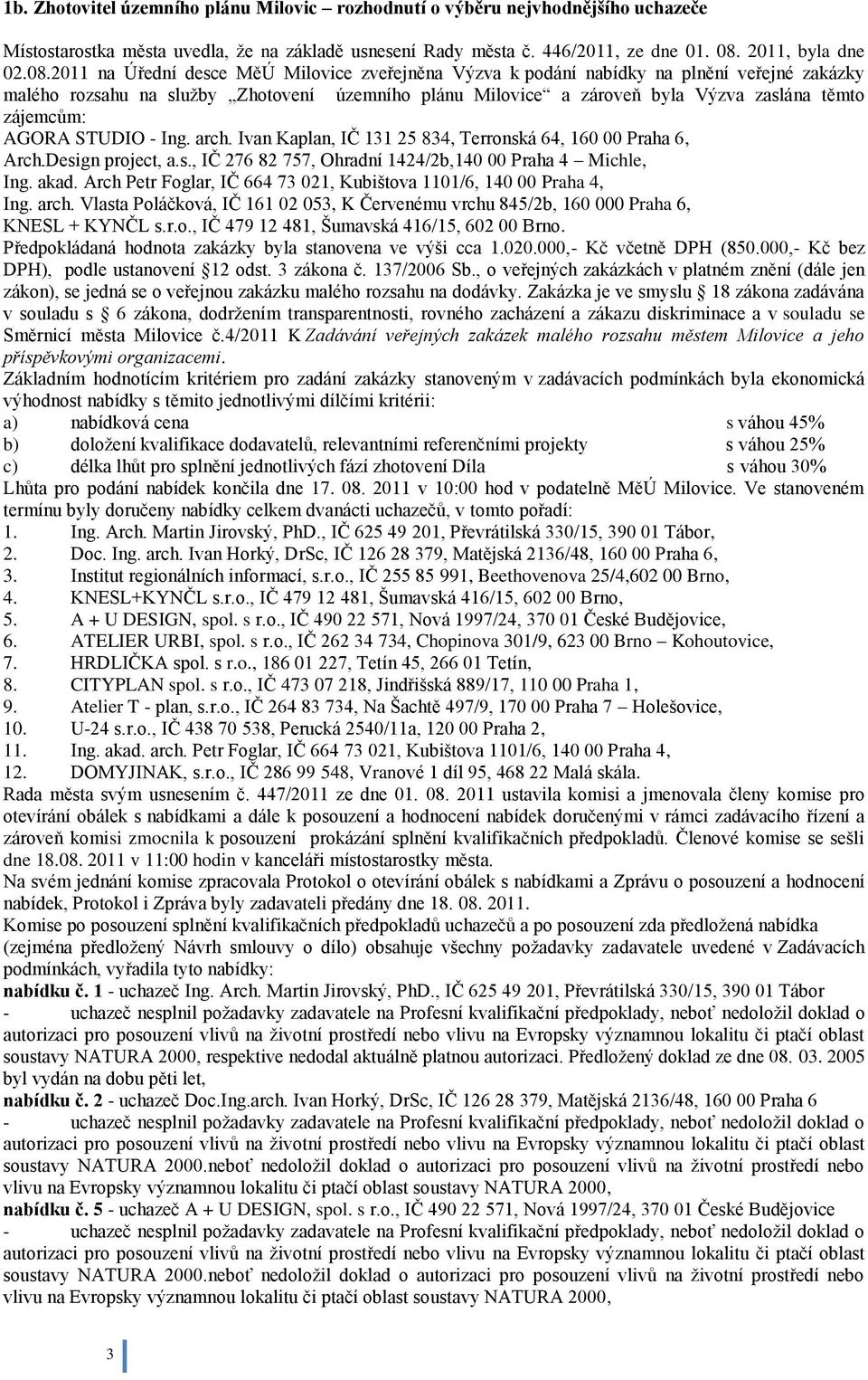 2011 na Úřední desce MěÚ Milovice zveřejněna Výzva k podání nabídky na plnění veřejné zakázky malého rozsahu na sluţby Zhotovení územního plánu Milovice a zároveň byla Výzva zaslána těmto zájemcům: