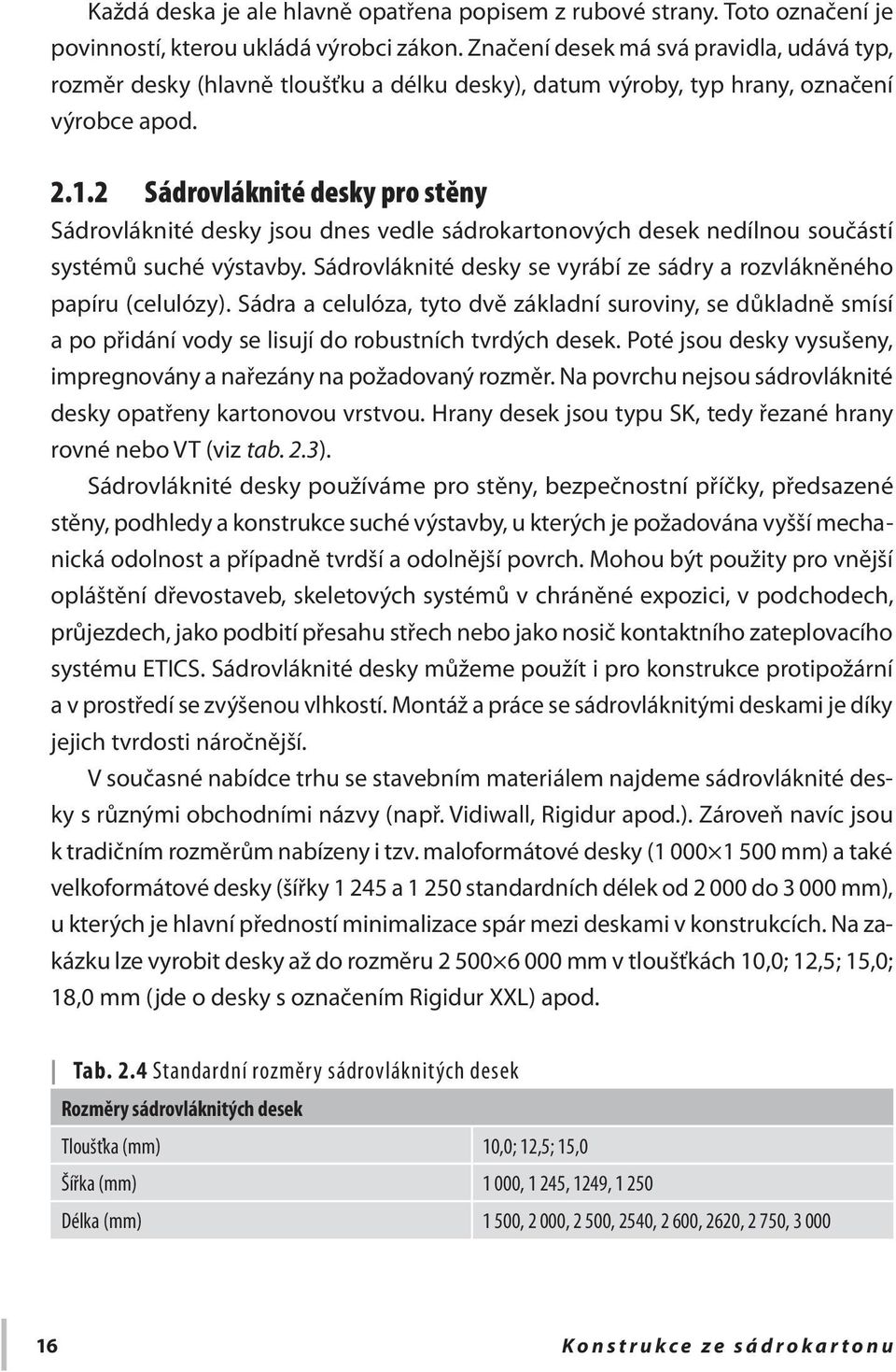 2 Sádrovláknité desky pro stěny Sádrovláknité desky jsou dnes vedle sádrokartonových desek nedílnou součástí systémů suché výstavby.