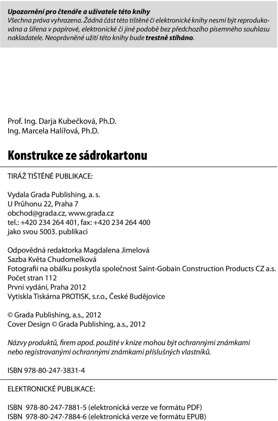 Neoprávněné užití této knihy bude trestně stíháno. Prof. Ing. Darja Kubečková, Ph.D. Ing. Marcela Halířová, Ph.D. Konstrukce ze sádrokartonu TIRÁŽ TIŠTĚNÉ PUBLIKACE: Vydala Grada Publishing, a. s. U Průhonu 22, Praha 7 obchod@grada.