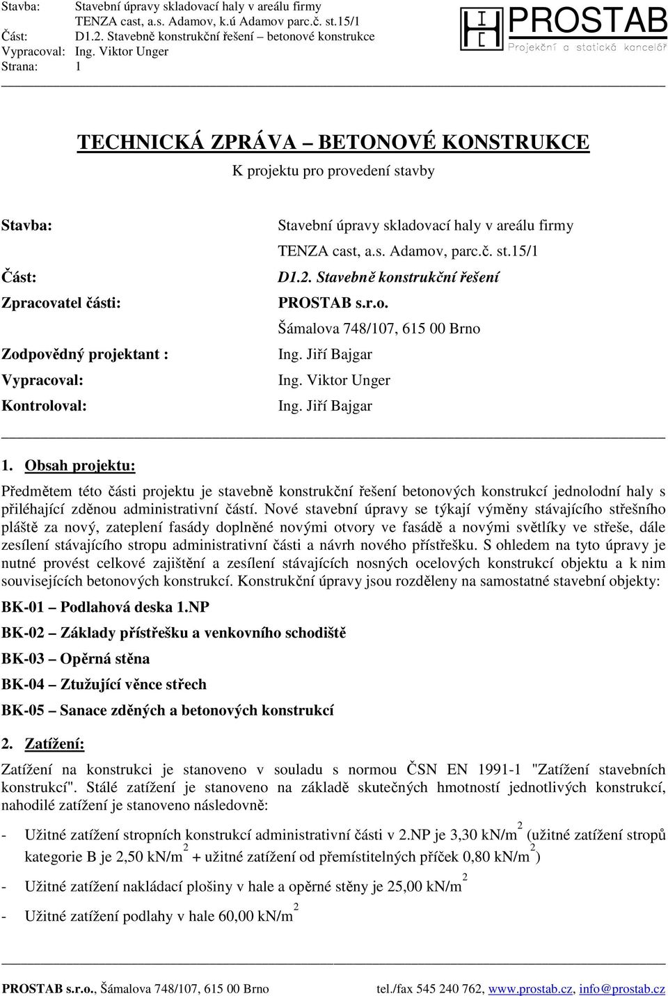 Obsah projektu: Předmětem této části projektu je stavebně konstrukční řešení betonových konstrukcí jednolodní haly s přiléhající zděnou administrativní částí.