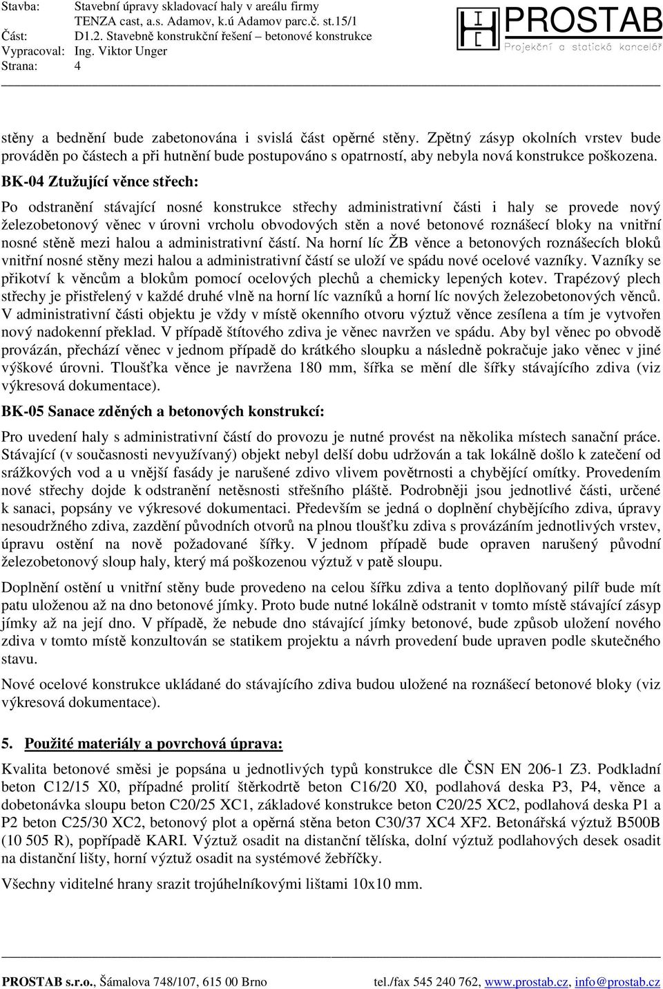 BK-04 Ztužující věnce střech: Po odstranění stávající nosné konstrukce střechy administrativní části i haly se provede nový železobetonový věnec v úrovni vrcholu obvodových stěn a nové betonové