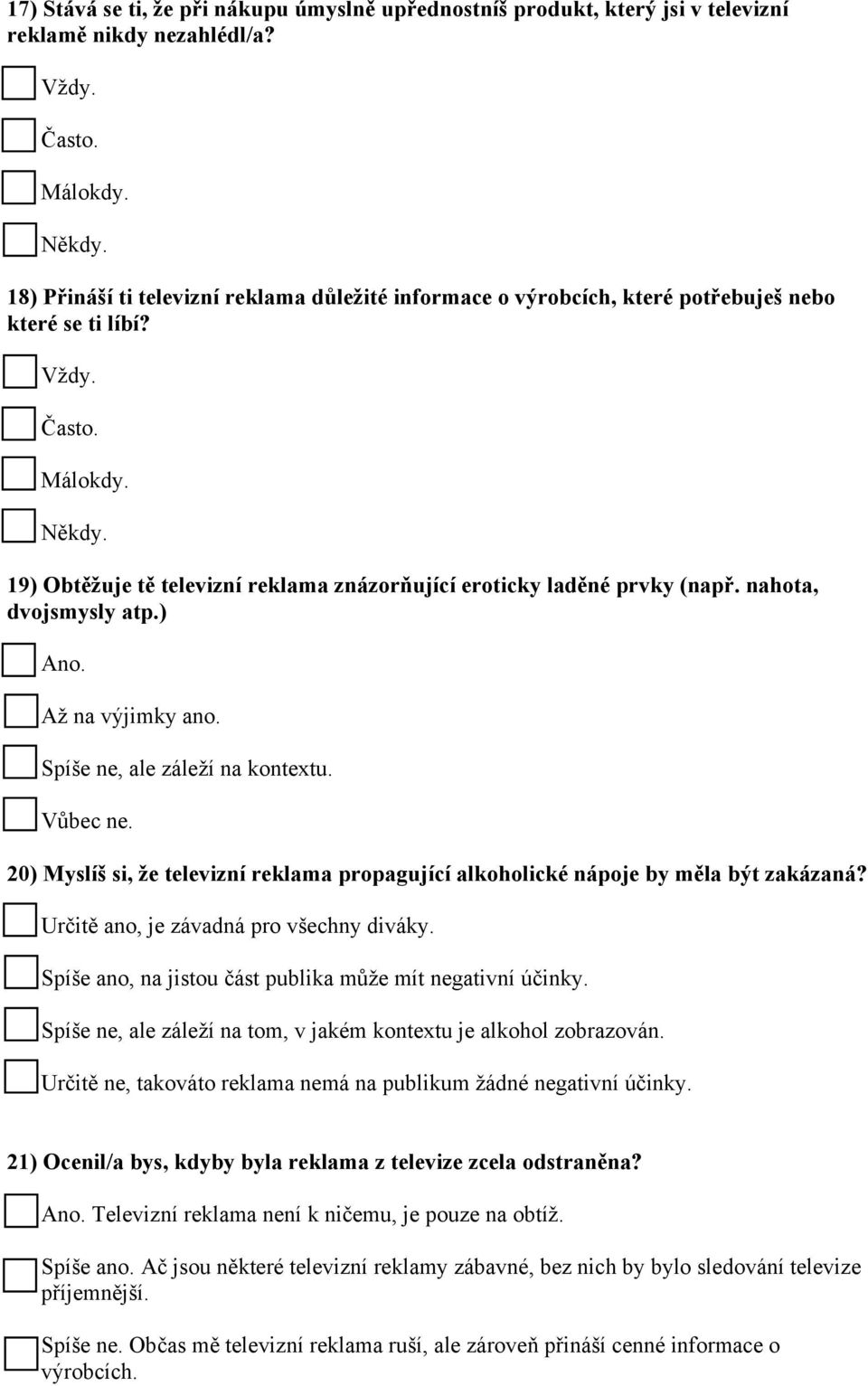 nahota, dvojsmysly atp.) Ano. Až na výjimky ano. Spíše ne, ale záleží na kontextu. Vůbec ne. 20) Myslíš si, že televizní reklama propagující alkoholické nápoje by měla být zakázaná?